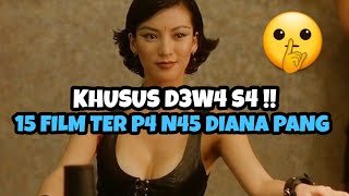 KHUSUS D3W4 S4!! 15 Film TER P4 N45 DIANA PANG