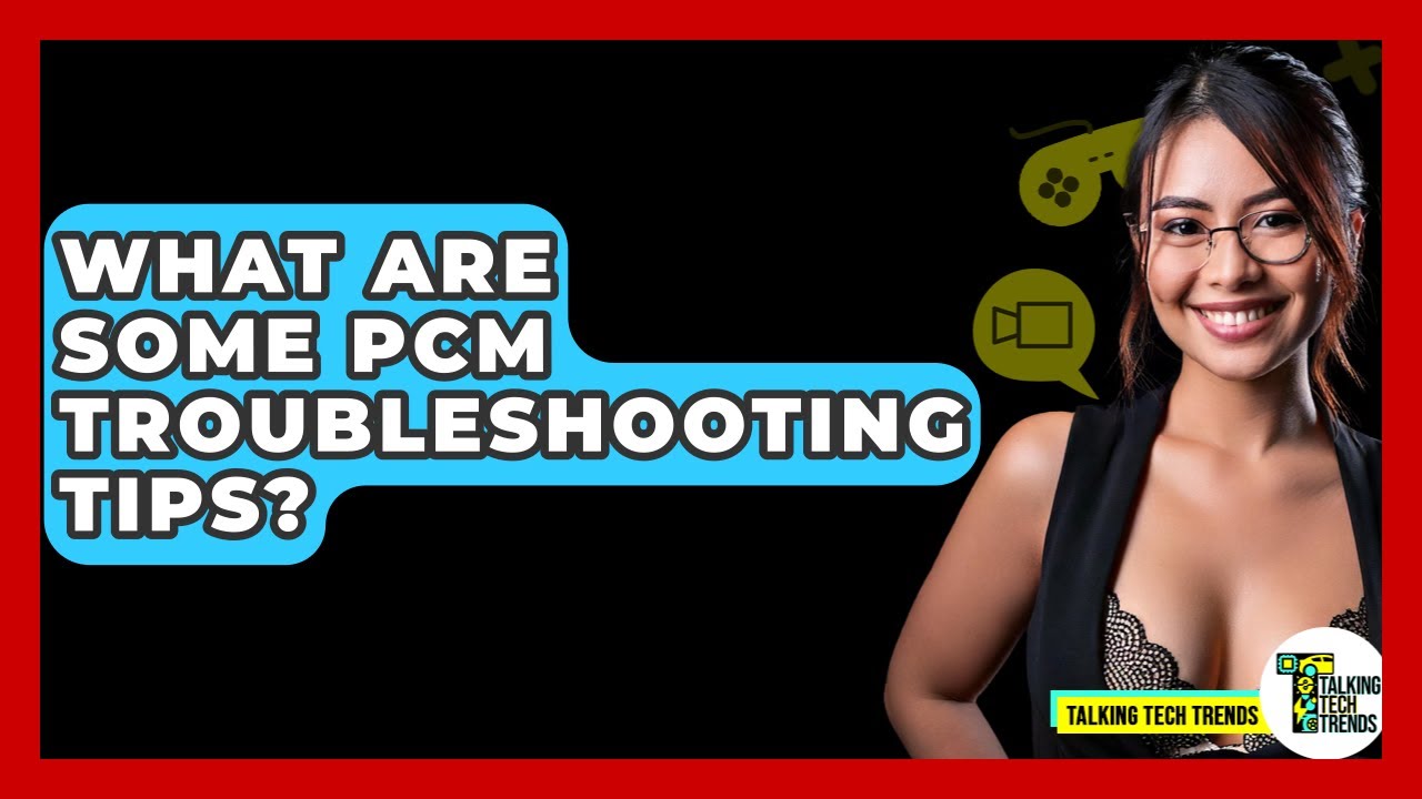 What Are Some PCM Troubleshooting Tips? - Talking Tech Trends