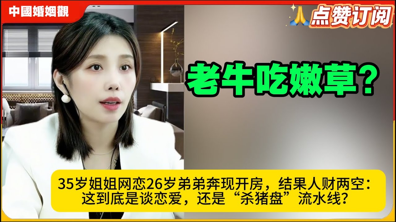 老牛吃嫩草?35岁姐姐网恋26岁弟弟奔现开房，借钱投资，翻脸辱骂：这到底是谈恋爱，还是“杀猪盘”流水线？米小律中国婚姻观