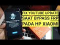 Fix Youtube Update saat Bypass Frp Xiaomi versi lama