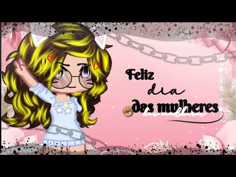 •Feliz dia das mulheres•♡(&special👑), //GACHA CLUB//