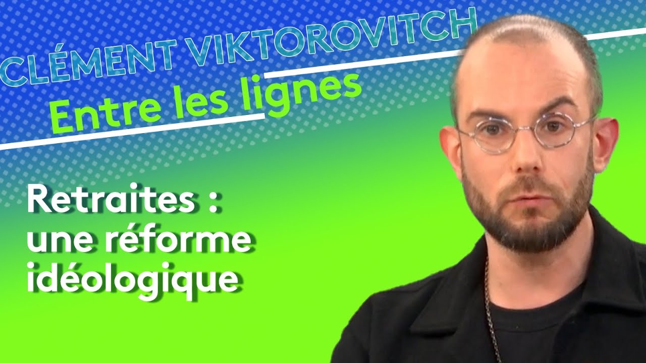 Clément Viktorovitch : retraites, une réforme idéologique