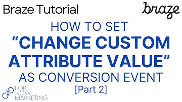 Braze Tutorial: How To Set "Change Custom Attribute Value" As Conversion Event [Part 2]