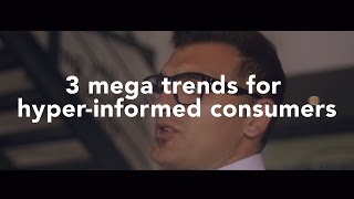 3 Mega Trends for Hyper-Informed Consumers