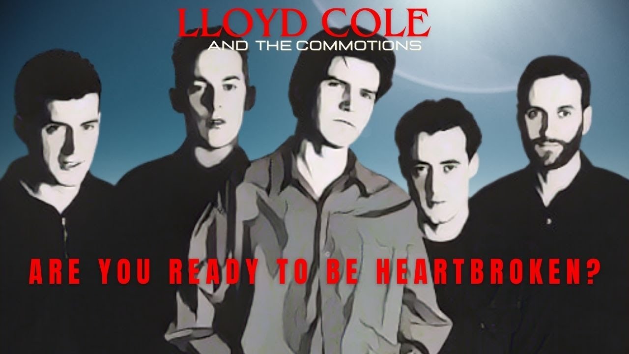 "Are You Ready to Be Heartbroken?" Lloyd Cole & The Commotions (1984) 