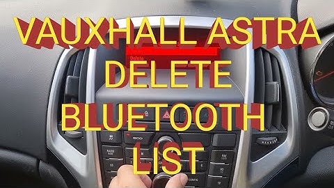 Vauxhall Astra 2015 - Delete Bluetooth List