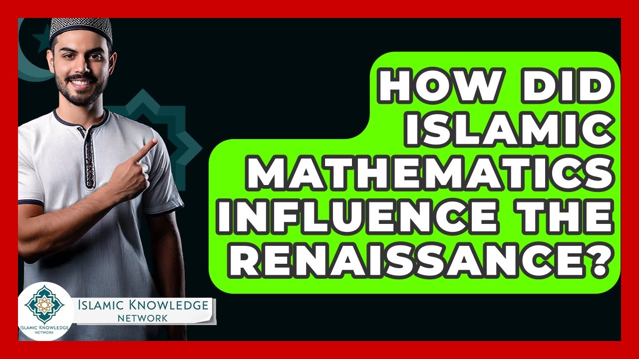 How Did Islamic Mathematics Influence The Renaissance? - Islamic Knowledge Network