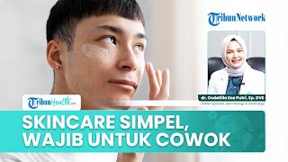 Wajib Punya! Skincare Simpel yang Dibutuhkan Cowok Remaja