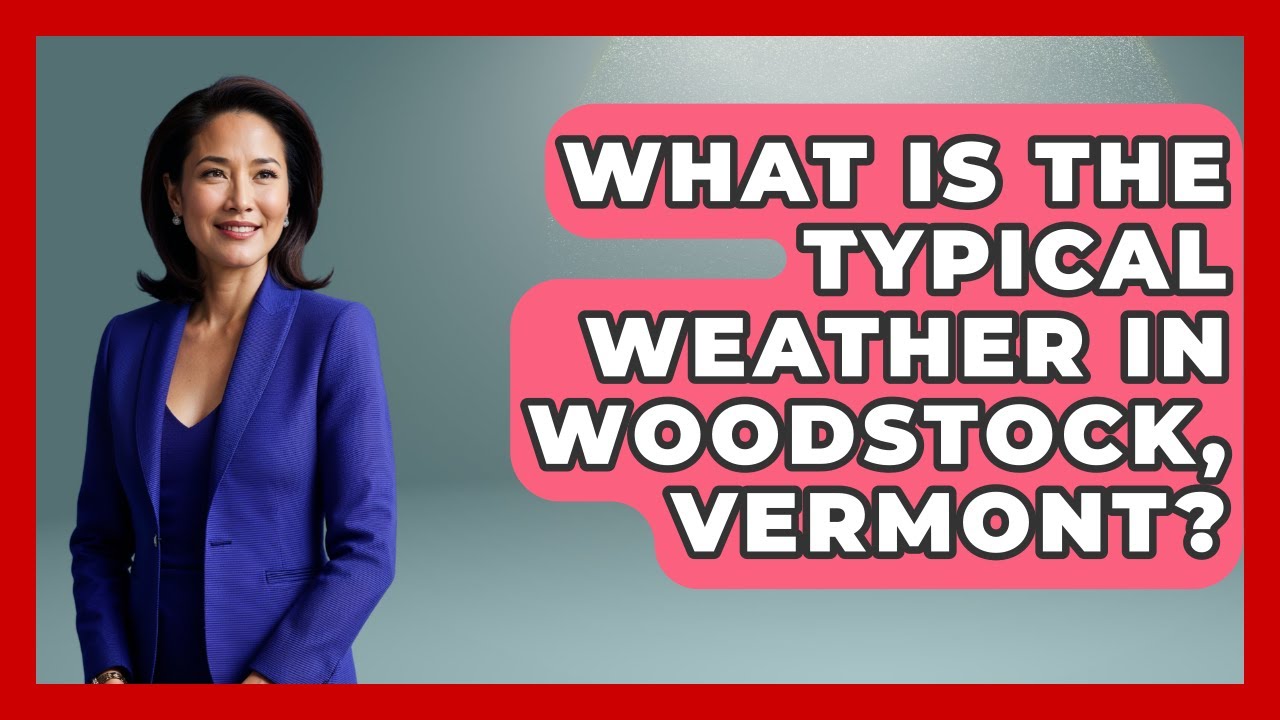What Is The Typical Weather In Woodstock, Vermont? - United States Revealed