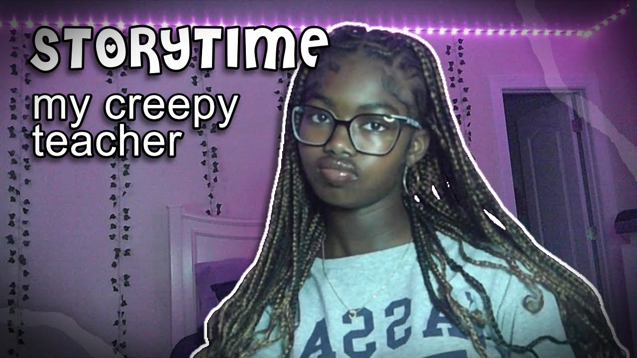 Storytime: My CREEPY teacher *HE WAS SO WEIRD*