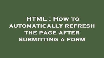 HTML : How to automatically refresh the page after submitting a form