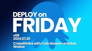 Deploy on Friday, Ep. 68 (Jul 26, 2024) -- CrowdStrike with Colin Bowern and Bob Walker