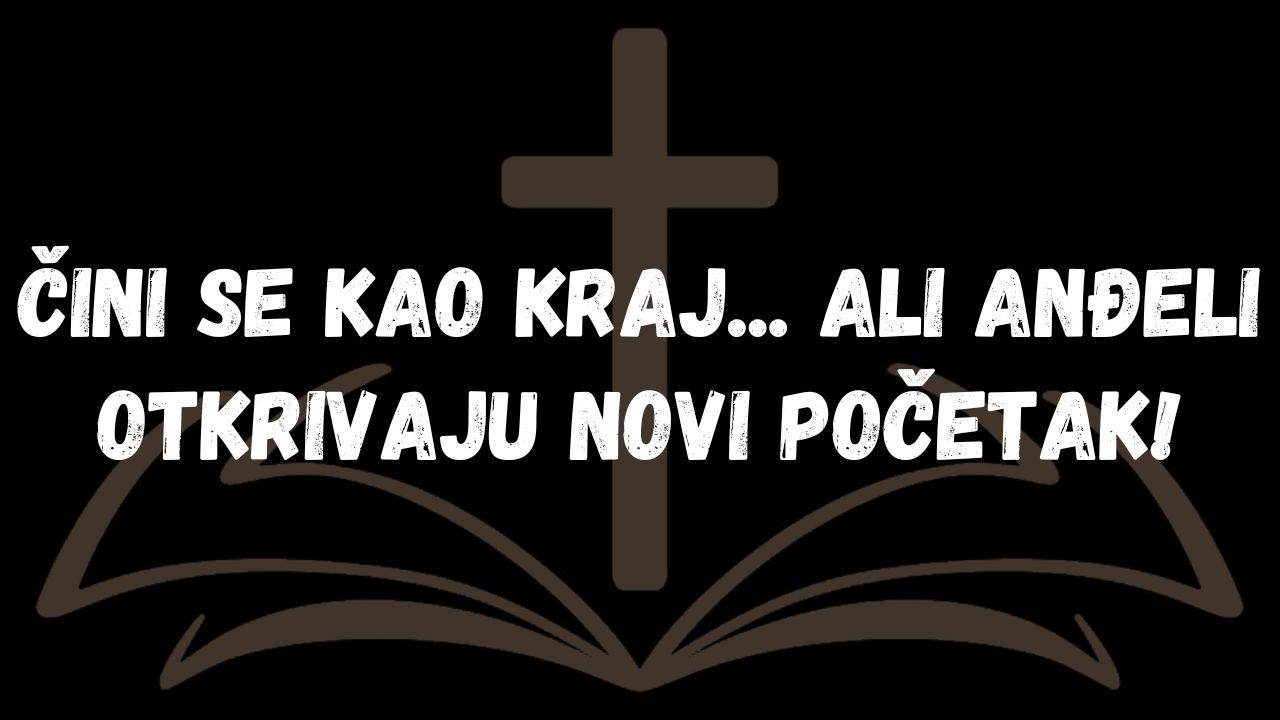 Čini se kao kraj... Ali anđeli otkrivaju novi početak!  PORUKA ANĐELA