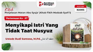 Kitab Matan Abu Syuja' (67) Menyikapi Istri Yang Tidak Taat Nusyuz - Ustadz Budi Santoso, M.Pd