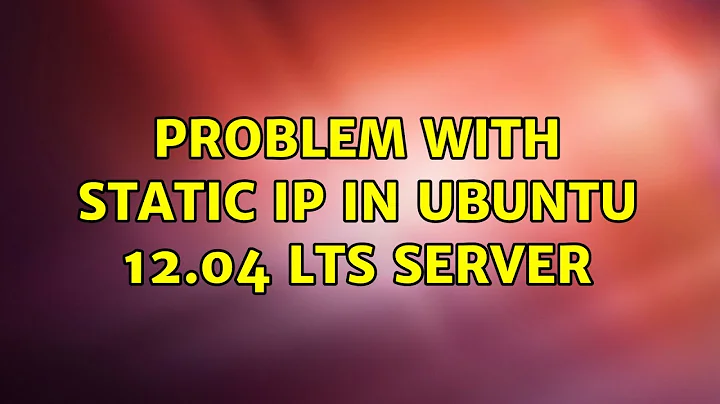 Ubuntu: Problem with static ip in ubuntu 12.04 lts server