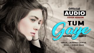 Tum Gaye Gham Nhi || Cover Manpreet Akhtar || Official Audio || #karanbeats