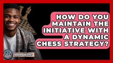 How Do You Maintain The Initiative With A Dynamic Chess Strategy? - The Board Game Xpert