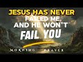 Jesus Never Failed — This Prayer Will Restore Your Hope