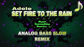 SET FIRE TO THE RAIN REMIX || ANALOG BASS SLOW 