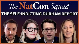 The Self-Indicting Durham Report | The NatCon Squad | Episode 115