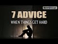 7 ADVICE WHEN THINGS GET HARD