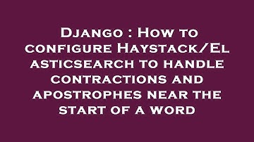 Django : How to configure Haystack/Elasticsearch to handle contractions and apostrophes near the sta