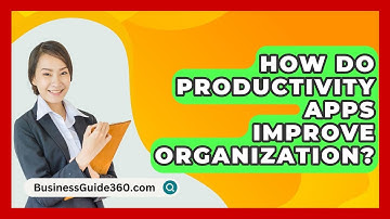 How Do Productivity Apps Improve Organization? - BusinessGuide360.com