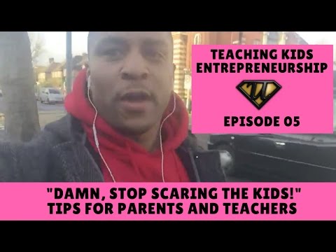 Damn, Stop Scaring the Kids! Teaching Kids Entrepreneurship Tips for Parents and Teachers, Episode 5