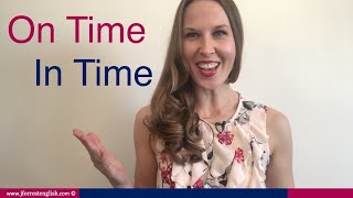 On Time or In Time - What's the Difference between ON TIME and IN TIME