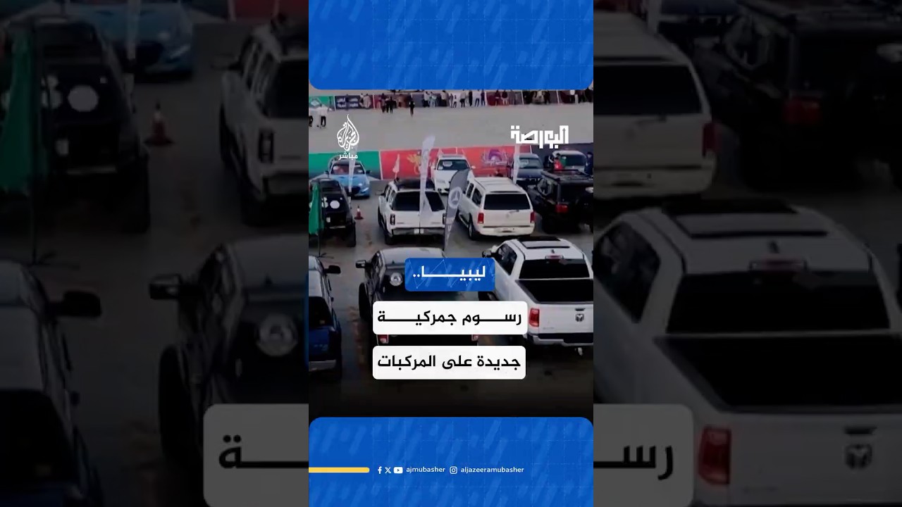 مصلحة الجمارك الليبية تعلن بدء تطبيق رسوم جمركية جديدة على المركبات