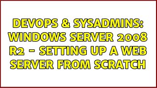 Famous DevOps & SysAdmins: Windows Server 2008 R2 - setting up a web server from scratch Wealth