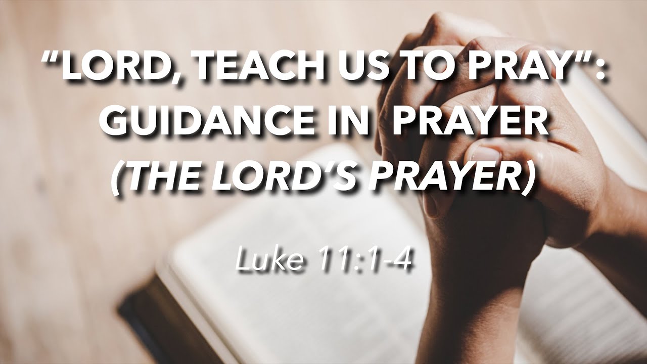 11.2.2025 - "Lord, teach us to pray": Guidance in Prayer (The Lord's Prayer) - Luke 11:1-4