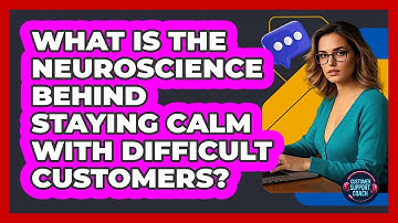 What Is The Neuroscience Behind Staying Calm With Difficult Customers? - Customer Support Coach