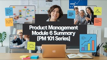 Product Management Module 6 Summary | PM 101 Series | Module-6 | Serial-5