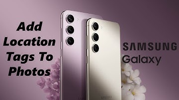 How To Add Location Information To Photos Already Taken On Samsung Phones