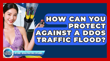 How Can You Protect Against A DDoS Traffic Flood? - Internet Infrastructure Explained