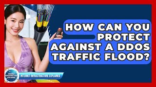 How Can You Protect Against A DDoS Traffic Flood? - Internet Infrastructure Explained
