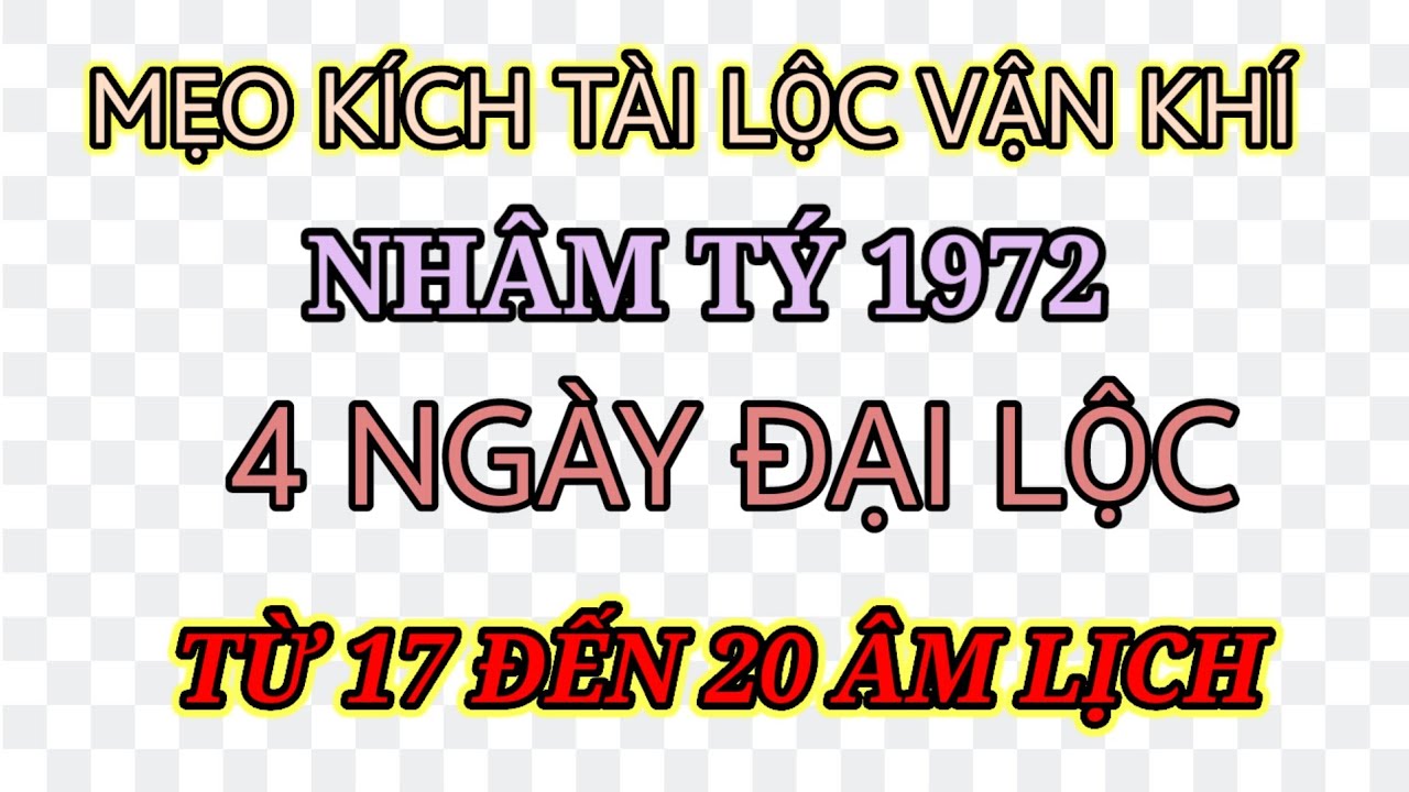 KÍCH LỘC CHO NHÂM TÝ 1972 BỘ SỐ HÚT VẬN KHÍ TỪ 17 TỚI 20 ÂM LỊCH 2026