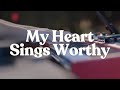 My Heart Sings Worthy - Jocelyne Pickett & Christ For the Nations Worship