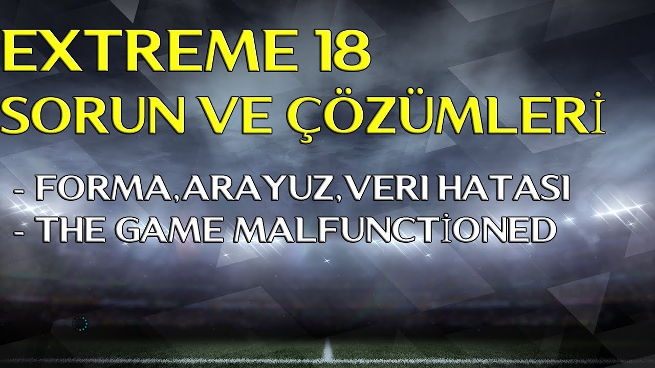PES EXTREME 18 V1 SORUN VE ÇÖZÜMLERİ