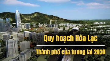 Quy hoạch Hòa Lạc mới nhất - Thành phố của tương lai 2030 | Toan Broker