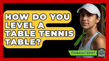 How Do You Level A Table Tennis Table? - The Racket Xpert