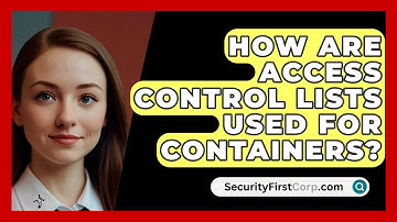 How Are Access Control Lists Used For Containers? - SecurityFirstCorp.com