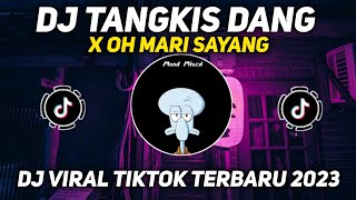 DJ TANGKIS DANG X OH MARI SAYANG DJ VIRAL FYP TIKTOK TERBARU 2023