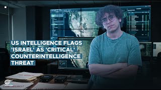 US Intelligence flags 'Israel' as 'critical' counterintelligence threat