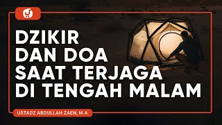 Dzikir Dan Doa Saat Terjaga Di Tengah Malam - Ustadz Abdullah Zaen, Lc., MA