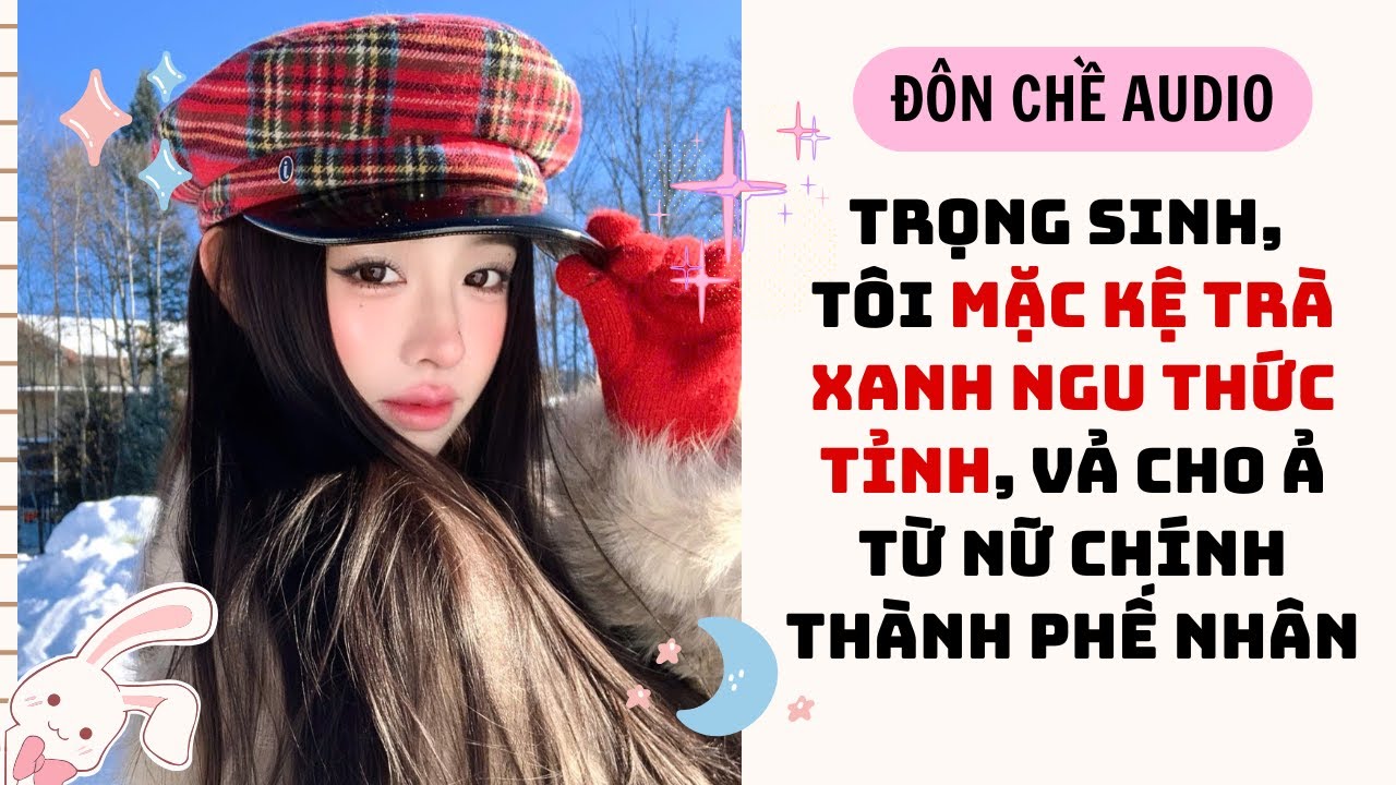 FULL AUDIO| TRỌNG SINH, TÔI MẶC KỆ TRÀ XANH NGU THỨC TỈNH, VẢ CHO Ả TỪ NỮ CHÍNH THÀNH PHẾ NHÂN