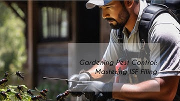 Gardening Pest Control: Mastering ISF Filing