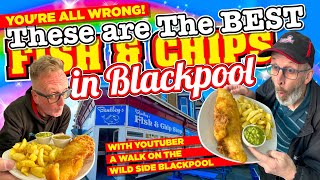 You're all WRONG!!! These are the best FISH & CHIPS in BLACKPOOL with A Walk on The Wild Side.