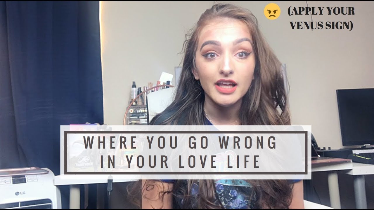 VENUS SIGNS: WHERE YOU GO WRONG IN YOUR LOVE LIFE